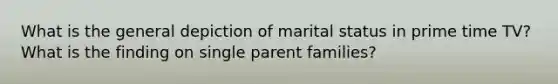 What is the general depiction of marital status in prime time TV? What is the finding on single parent families?