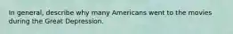 In general, describe why many Americans went to the movies during the Great Depression.