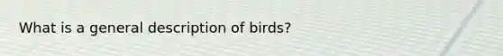 What is a general description of birds?