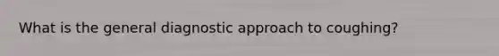 What is the general diagnostic approach to coughing?