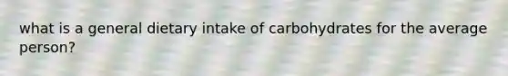 what is a general dietary intake of carbohydrates for the average person?