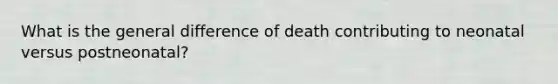 What is the general difference of death contributing to neonatal versus postneonatal?