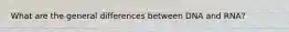What are the general differences between DNA and RNA?