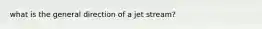 what is the general direction of a jet stream?