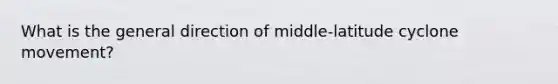 What is the general direction of middle-latitude cyclone movement?