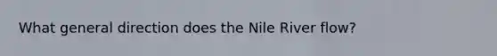 What general direction does the Nile River flow?