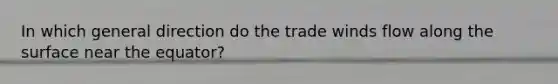 In which general direction do the trade winds flow along the surface near the equator?