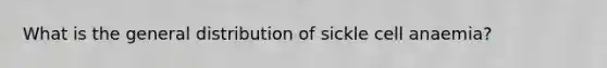 What is the general distribution of sickle cell anaemia?