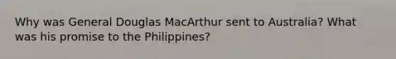 Why was General Douglas MacArthur sent to Australia? What was his promise to the Philippines?