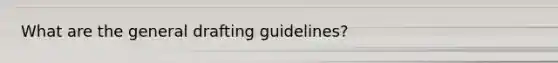 What are the general drafting guidelines?