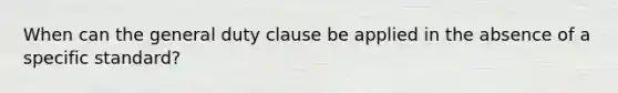 When can the general duty clause be applied in the absence of a specific standard?