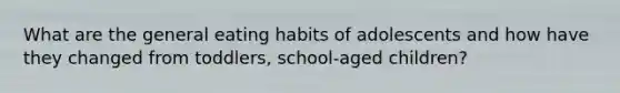 What are the general eating habits of adolescents and how have they changed from toddlers, school-aged children?