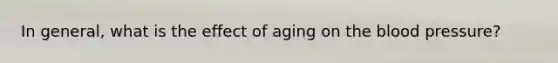 In general, what is the effect of aging on the blood pressure?