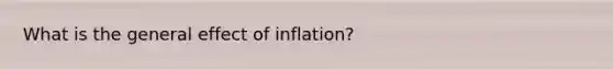 What is the general effect of inflation?