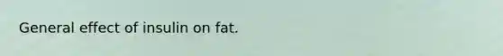 General effect of insulin on fat.