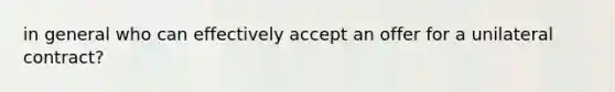 in general who can effectively accept an offer for a unilateral contract?