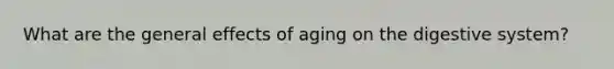 What are the general effects of aging on the digestive system?