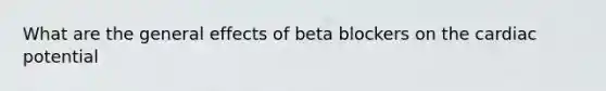 What are the general effects of beta blockers on the cardiac potential