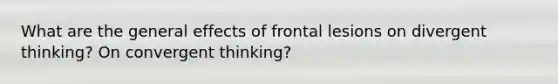 What are the general effects of frontal lesions on divergent thinking? On convergent thinking?