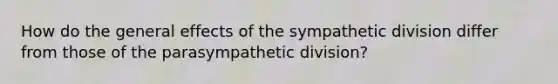 How do the general effects of the sympathetic division differ from those of the parasympathetic division?