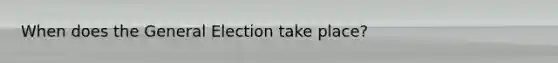 When does the General Election take place?