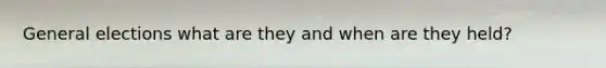 General elections what are they and when are they held?