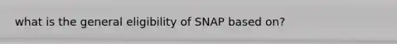 what is the general eligibility of SNAP based on?