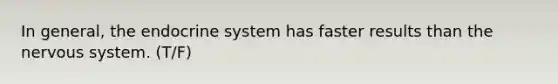 In general, the endocrine system has faster results than the nervous system. (T/F)