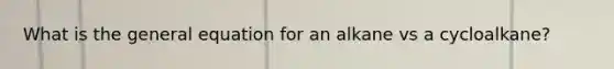 What is the general equation for an alkane vs a cycloalkane?
