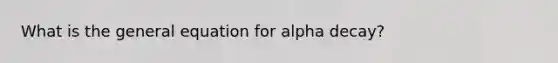 What is the general equation for alpha decay?