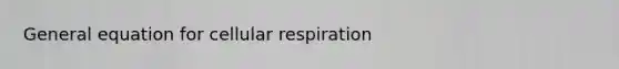 General equation for cellular respiration