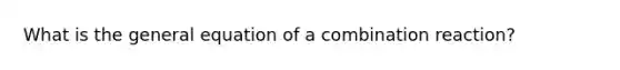 What is the general equation of a combination reaction?