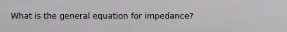 What is the general equation for impedance?