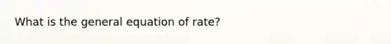 What is the general equation of rate?