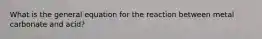 What is the general equation for the reaction between metal carbonate and acid?