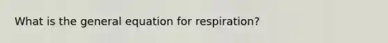 What is the general equation for respiration?