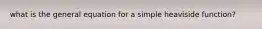 what is the general equation for a simple heaviside function?