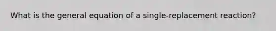 What is the general equation of a single-replacement reaction?