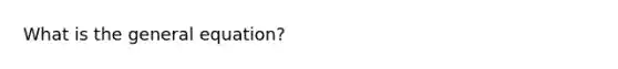 What is the general equation?