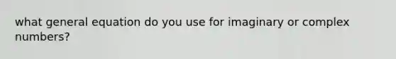 what general equation do you use for imaginary or complex numbers?