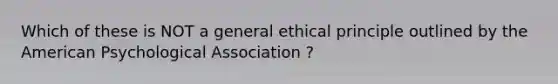 Which of these is NOT a general ethical principle outlined by the American Psychological Association ?