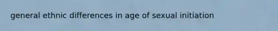 general ethnic differences in age of sexual initiation