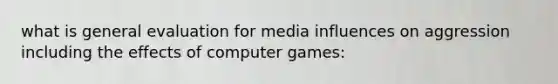 what is general evaluation for media influences on aggression including the effects of computer games: