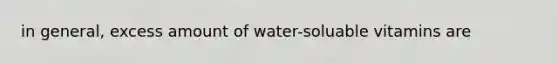 in general, excess amount of water-soluable vitamins are