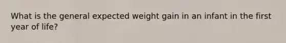 What is the general expected weight gain in an infant in the first year of life?