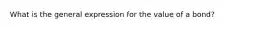 What is the general expression for the value of a bond?