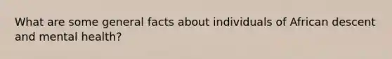 What are some general facts about individuals of African descent and mental health?