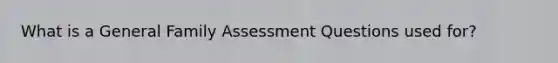 What is a General Family Assessment Questions used for?