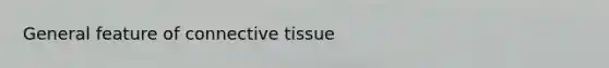 General feature of <a href='https://www.questionai.com/knowledge/kYDr0DHyc8-connective-tissue' class='anchor-knowledge'>connective tissue</a>