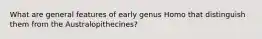 What are general features of early genus Homo that distinguish them from the Australopithecines?